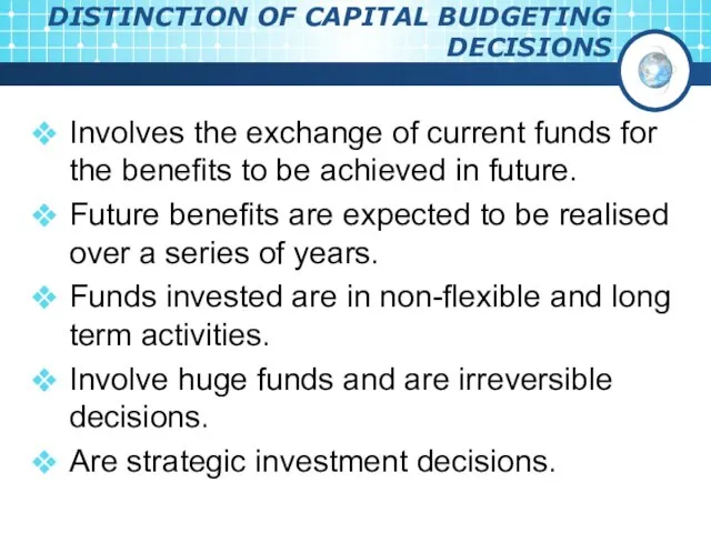 DISTINCTION OF CAPITAL BUDGETING DECISIONS Involves the exchange of current funds for