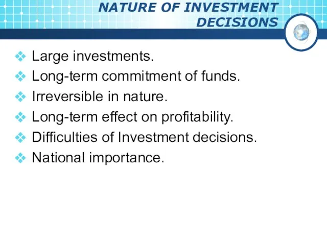 NATURE OF INVESTMENT DECISIONS Large investments. Long-term commitment of funds. Irreversible in