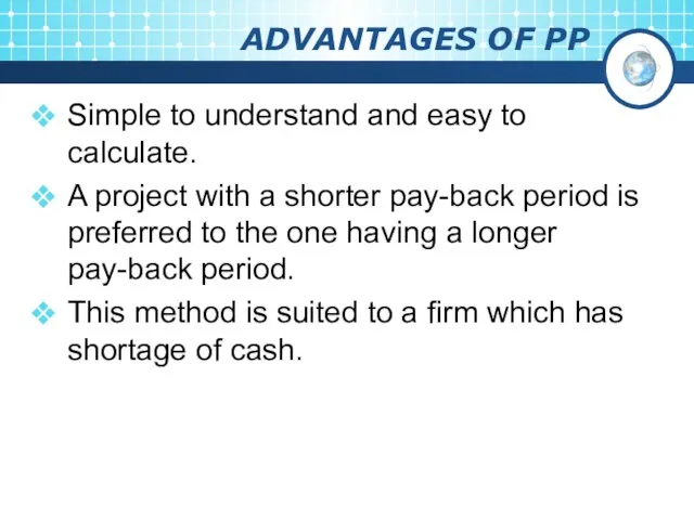 ADVANTAGES OF PP Simple to understand and easy to calculate. A project