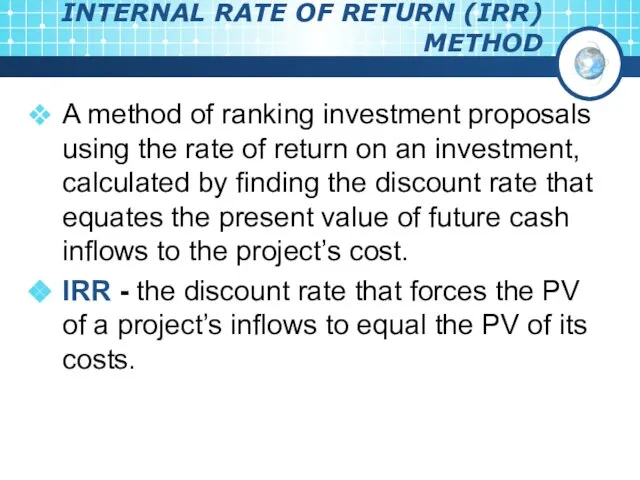 INTERNAL RATE OF RETURN (IRR) METHOD A method of ranking investment proposals