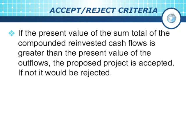 ACCEPT/REJECT CRITERIA If the present value of the sum total of the