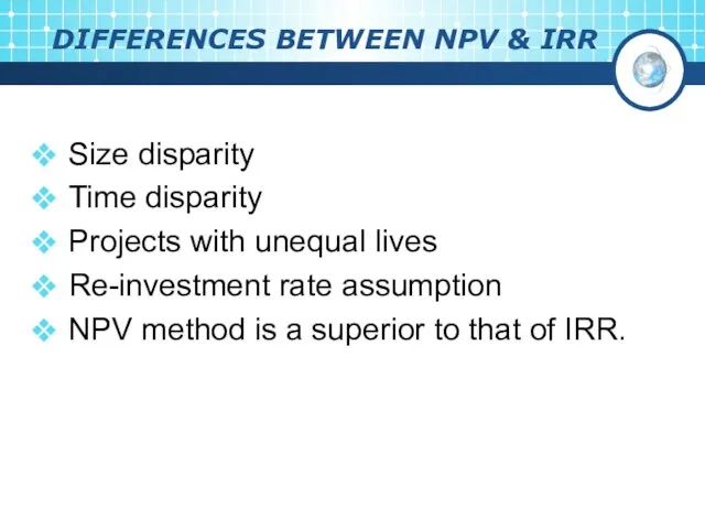 DIFFERENCES BETWEEN NPV & IRR Size disparity Time disparity Projects with unequal
