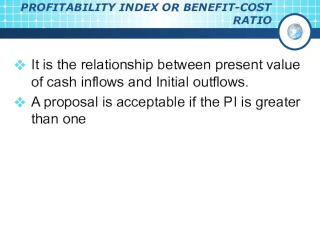 PROFITABILITY INDEX OR BENEFIT-COST RATIO It is the relationship between present value