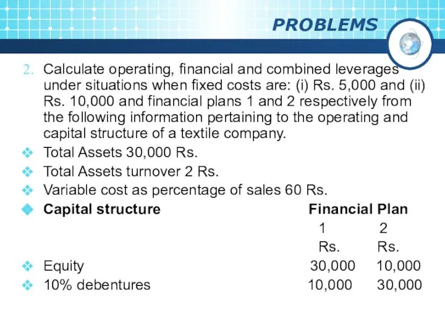 PROBLEMS Calculate operating, financial and combined leverages under situations when fixed costs