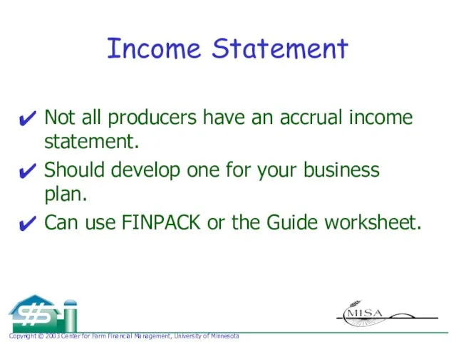 Income Statement Not all producers have an accrual income statement. Should develop