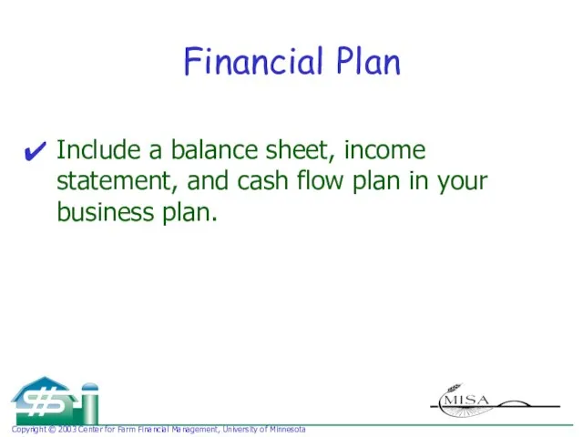 Financial Plan Include a balance sheet, income statement, and cash flow plan in your business plan.