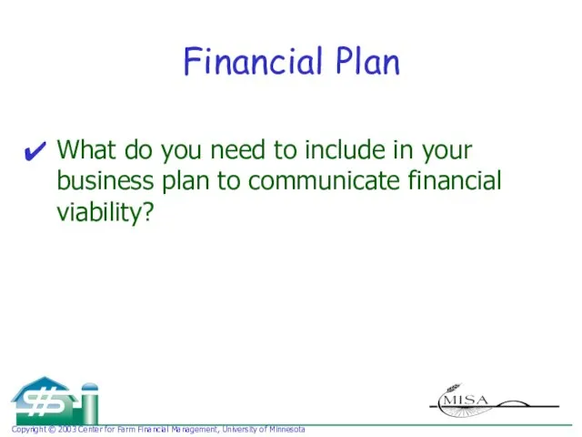 Financial Plan What do you need to include in your business plan to communicate financial viability?