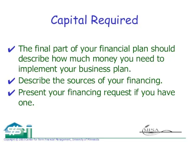 Capital Required The final part of your financial plan should describe how