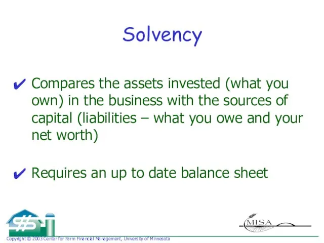 Solvency Compares the assets invested (what you own) in the business with