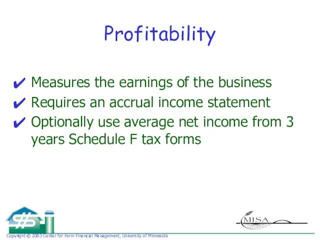 Profitability Measures the earnings of the business Requires an accrual income statement