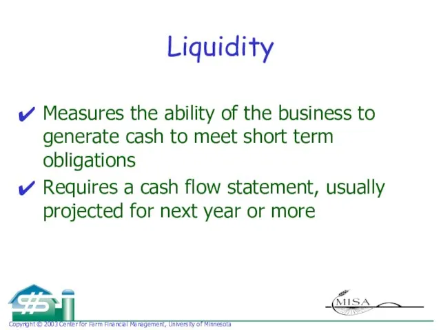 Liquidity Measures the ability of the business to generate cash to meet