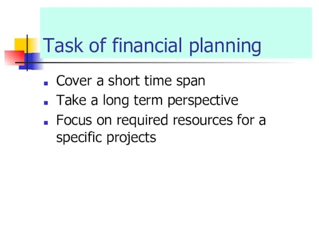 Task of financial planning Cover a short time span Take a long