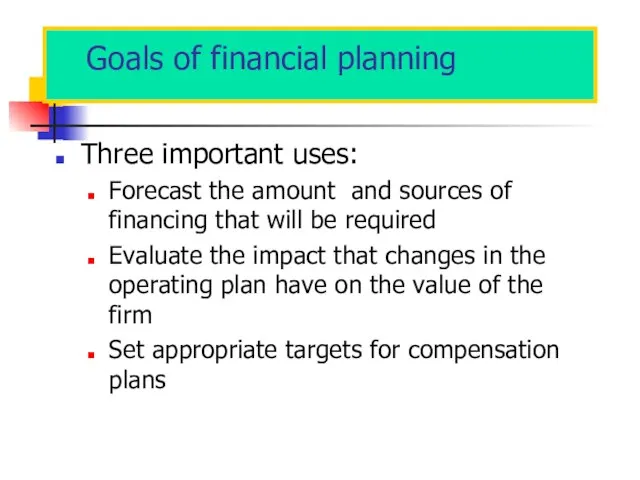 Goals of financial planning Three important uses: Forecast the amount and sources