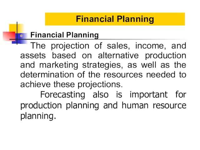 Financial Planning The projection of sales, income, and assets based on alternative