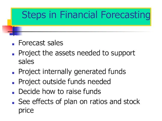 Steps in Financial Forecasting Forecast sales Project the assets needed to support