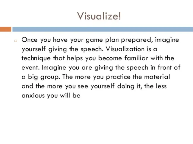 Visualize! Once you have your game plan prepared, imagine yourself giving the