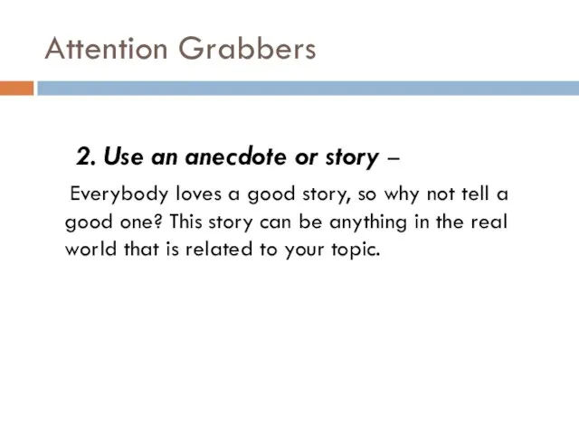 Attention Grabbers 2. Use an anecdote or story – Everybody loves a