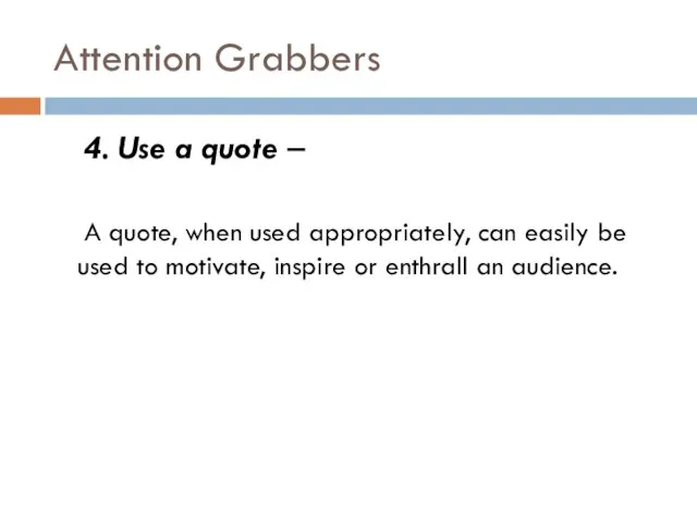 Attention Grabbers 4. Use a quote – A quote, when used appropriately,