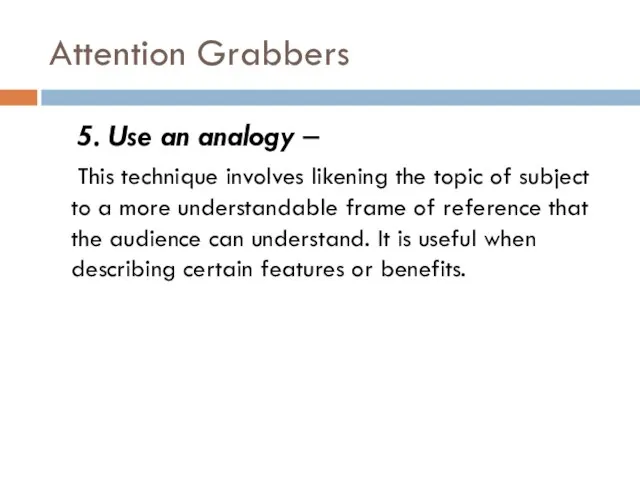 Attention Grabbers 5. Use an analogy – This technique involves likening the