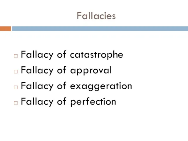 Fallacies Fallacy of catastrophe Fallacy of approval Fallacy of exaggeration Fallacy of perfection