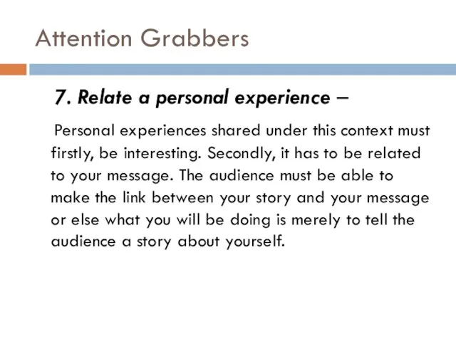 Attention Grabbers 7. Relate a personal experience – Personal experiences shared under