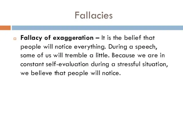 Fallacy of exaggeration – It is the belief that people will notice