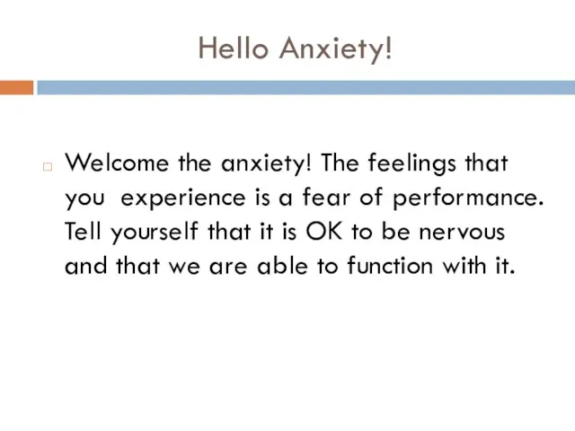 Hello Anxiety! Welcome the anxiety! The feelings that you experience is a