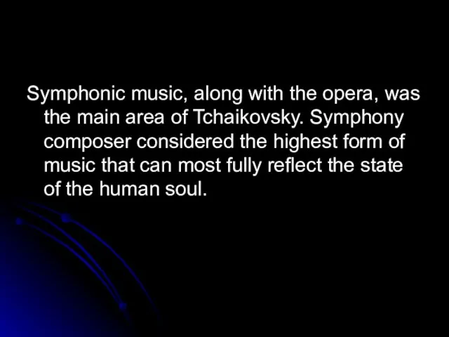 Symphonic music, along with the opera, was the main area of Tchaikovsky.