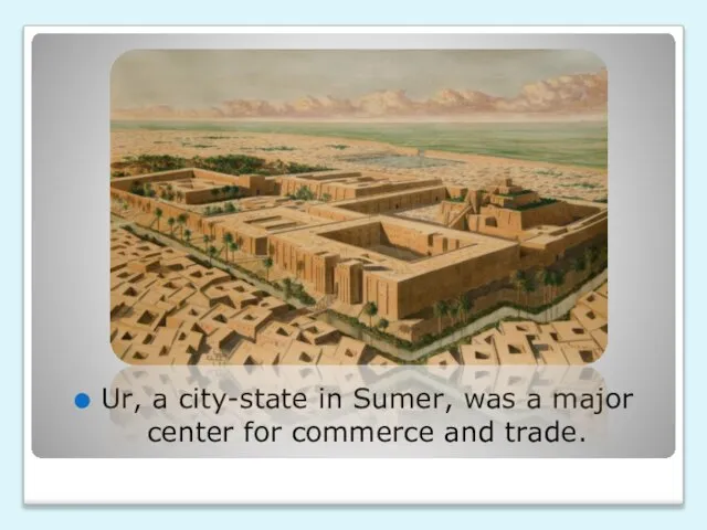 Ur, a city-state in Sumer, was a major center for commerce and trade.