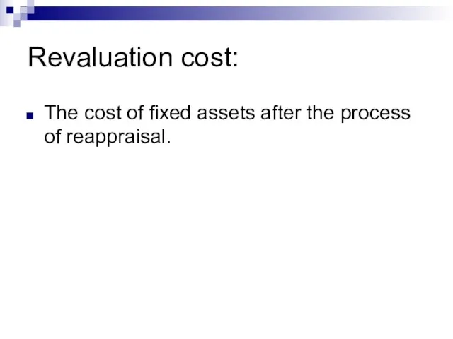 Revaluation cost: The cost of fixed assets after the process of reappraisal.