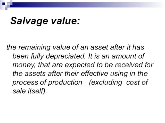 Salvage value: the remaining value of an asset after it has been