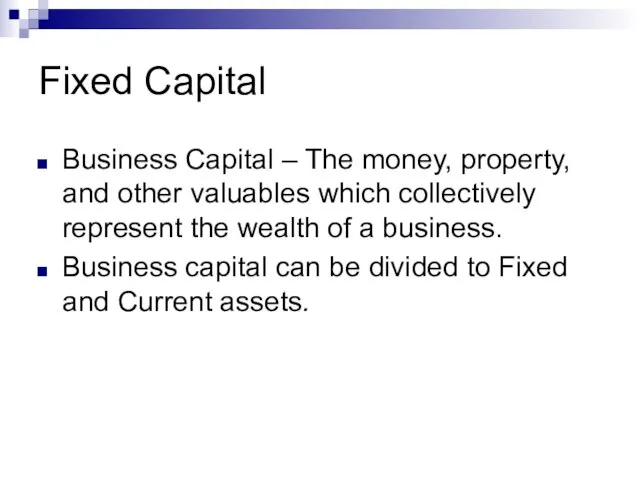 Fixed Capital Business Capital – The money, property, and other valuables which