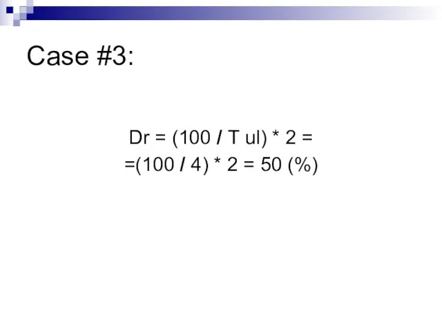 Case #3: Dr = (100 / Т ul) * 2 = =(100
