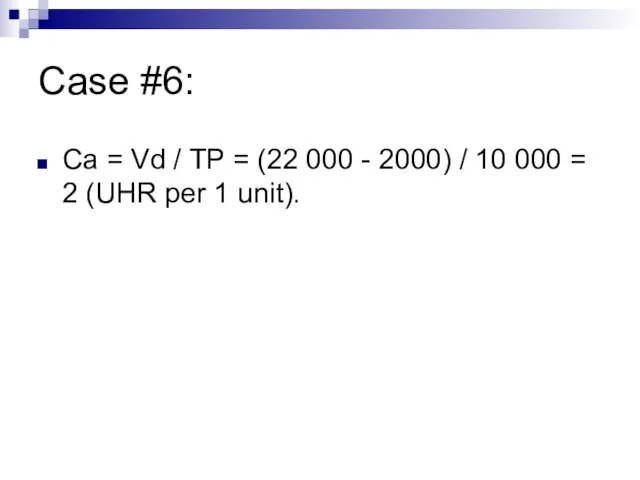 Case #6: Са = Vd / TP = (22 000 - 2000)