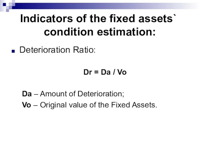 Indicators of the fixed assets` condition estimation: Deterioration Ratio: Dr = Da