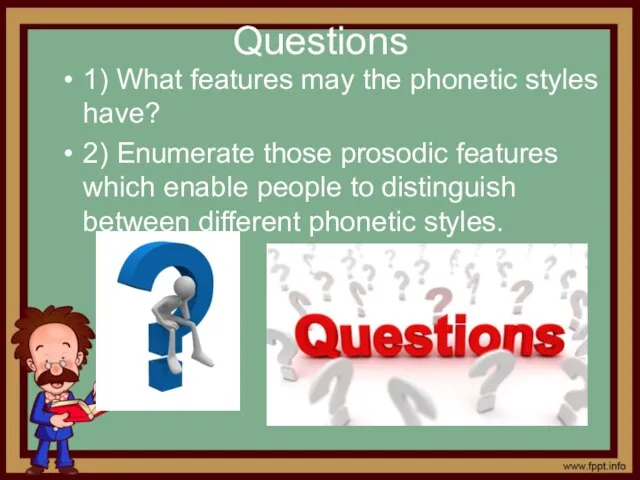 Questions 1) What features may the phonetic styles have? 2) Enumerate those