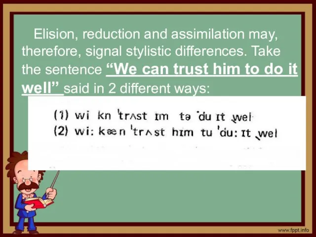 Elision, reduction and assimilation may, therefore, signal stylistic differences. Take the sentence