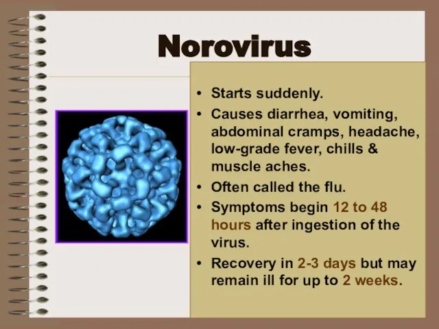 Norovirus Starts suddenly. Causes diarrhea, vomiting, abdominal cramps, headache, low-grade fever, chills