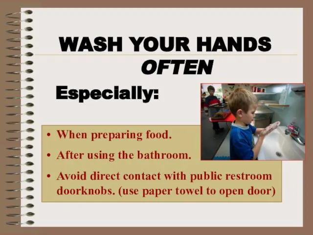 WASH YOUR HANDS OFTEN Especially: When preparing food. After using the bathroom.