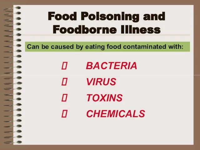 Food Poisoning and Foodborne Illness BACTERIA VIRUS TOXINS CHEMICALS Can be caused