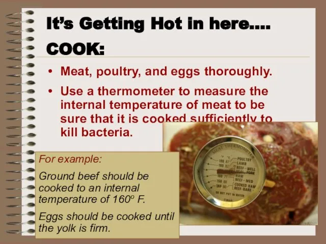 It’s Getting Hot in here…. COOK: Meat, poultry, and eggs thoroughly. Use