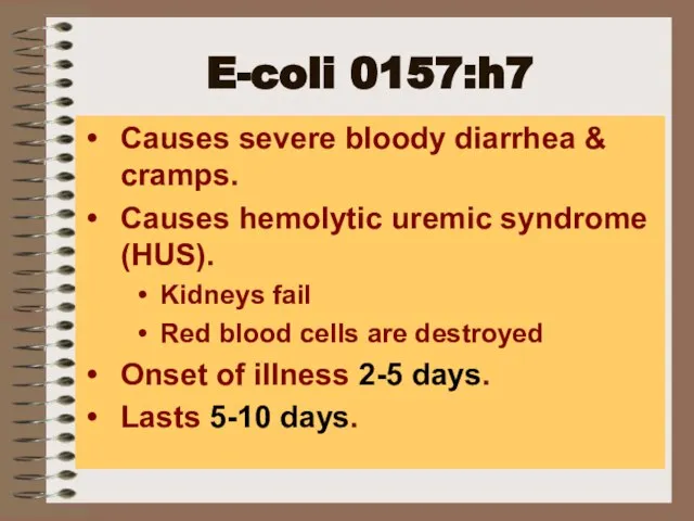 E-coli 0157:h7 Causes severe bloody diarrhea & cramps. Causes hemolytic uremic syndrome