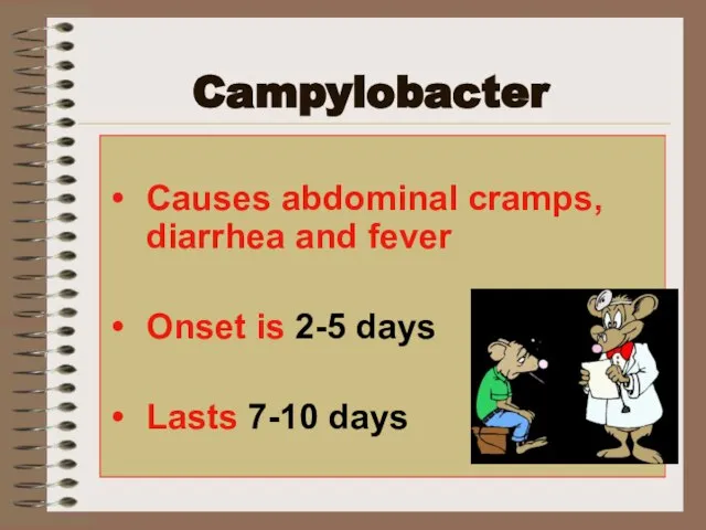 Campylobacter Causes abdominal cramps, diarrhea and fever Onset is 2-5 days Lasts 7-10 days