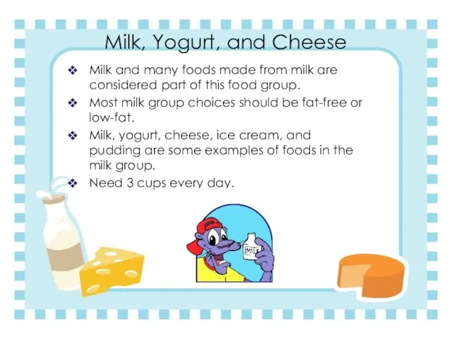 Milk, Yogurt, and Cheese Milk and many foods made from milk are