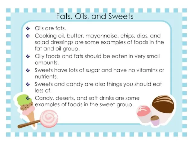 Fats, Oils, and Sweets Oils are fats. Cooking oil, butter, mayonnaise, chips,