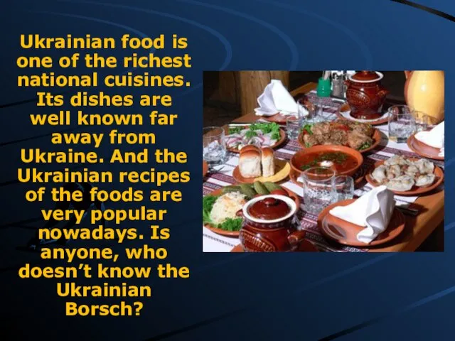 Ukrainian food is one of the richest national cuisines. Its dishes are