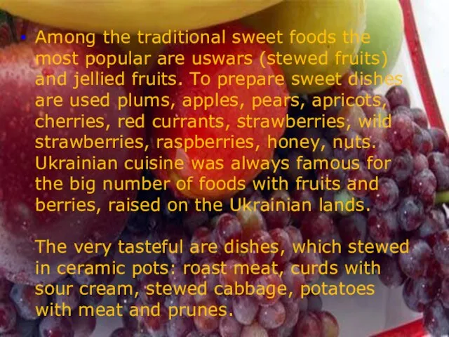 Among the traditional sweet foods the most popular are uswars (stewed fruits)