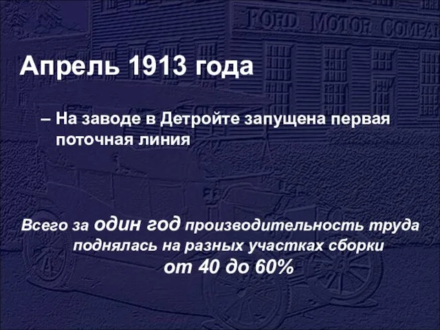 Апрель 1913 года На заводе в Детройте запущена первая поточная линия Всего