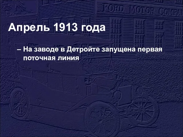 Апрель 1913 года На заводе в Детройте запущена первая поточная линия