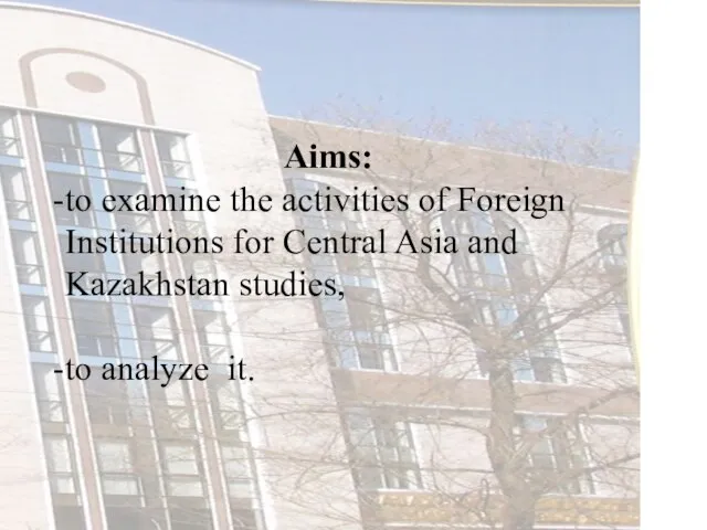 Aims: to examine the activities of Foreign Institutions for Central Asia and